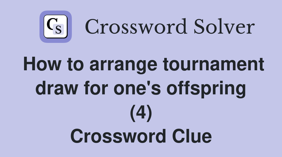How to arrange tournament draw for one's offspring (4) Crossword Clue